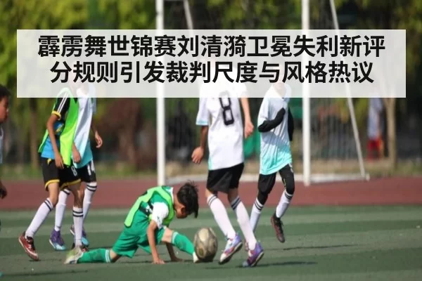 霹雳舞世锦赛刘清漪卫冕失利新评分规则引发裁判尺度与风格热议